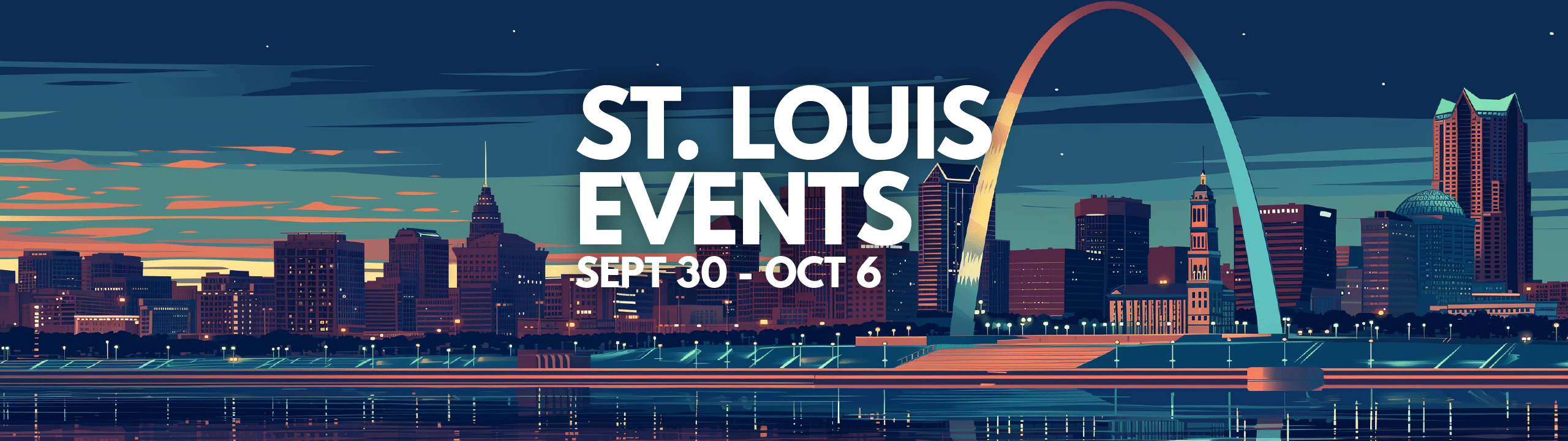 Illustrated skyline of St. Louis, Missouri, featuring the iconic Gateway Arch in the foreground with a backdrop of skyscrapers under a twilight sky. The text "St. Louis Events Sept 30 - Oct 6" is prominently displayed across the center, highlighting the upcoming event dates. The reflection of the city lights glistens on the water below, adding a vibrant, artistic touch to the scene.