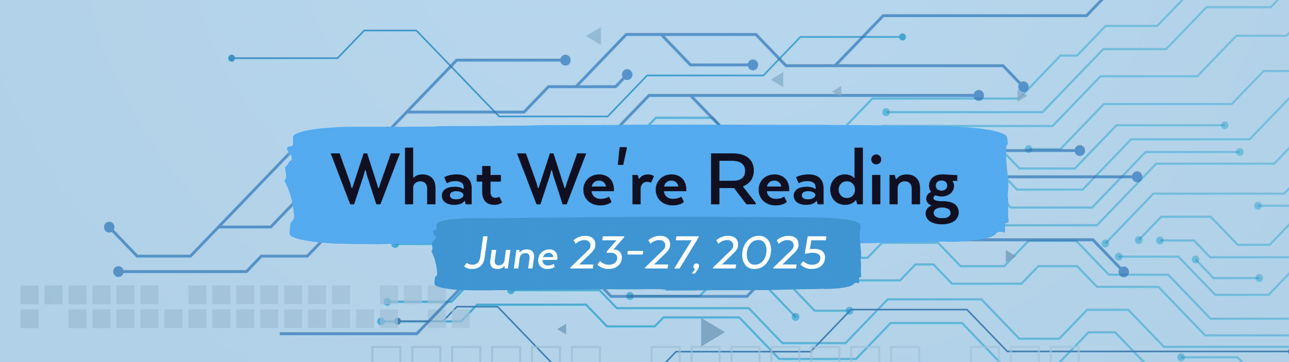what we're reading june 23 to 27 2025 about Digital Experience Strategies