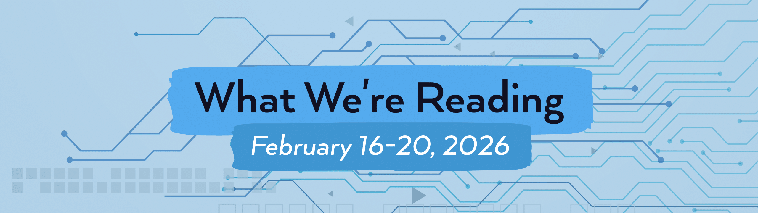 what we're reading header image for February 16-20, 2026.