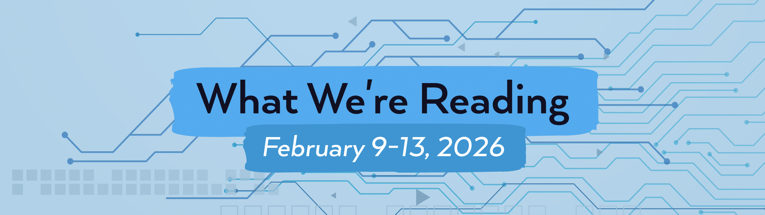 what we're reading header image for February 9-13, 2026.