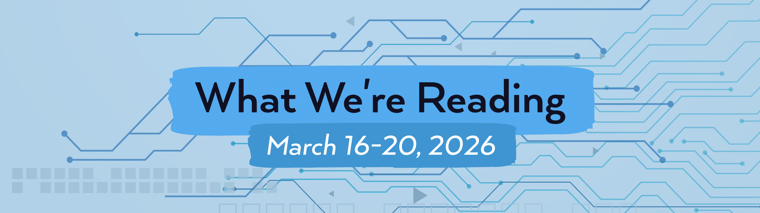 What we're reading header image for March 16-20, 2026.