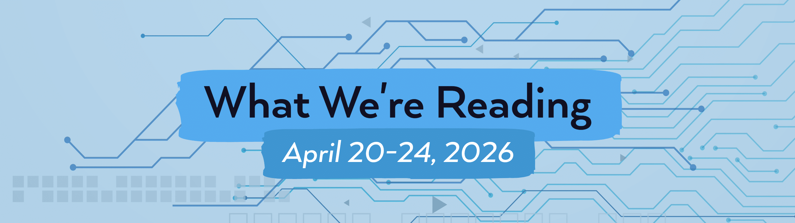 What we're reading header image for April 20-24 2026.