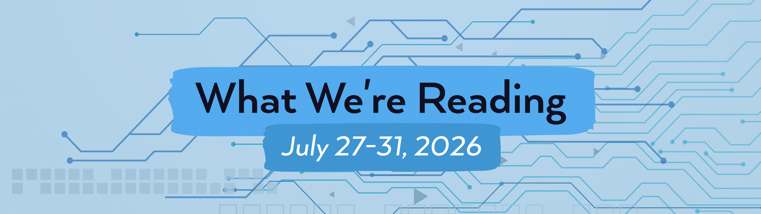 What we're reading header image for July 27-31, 2026.