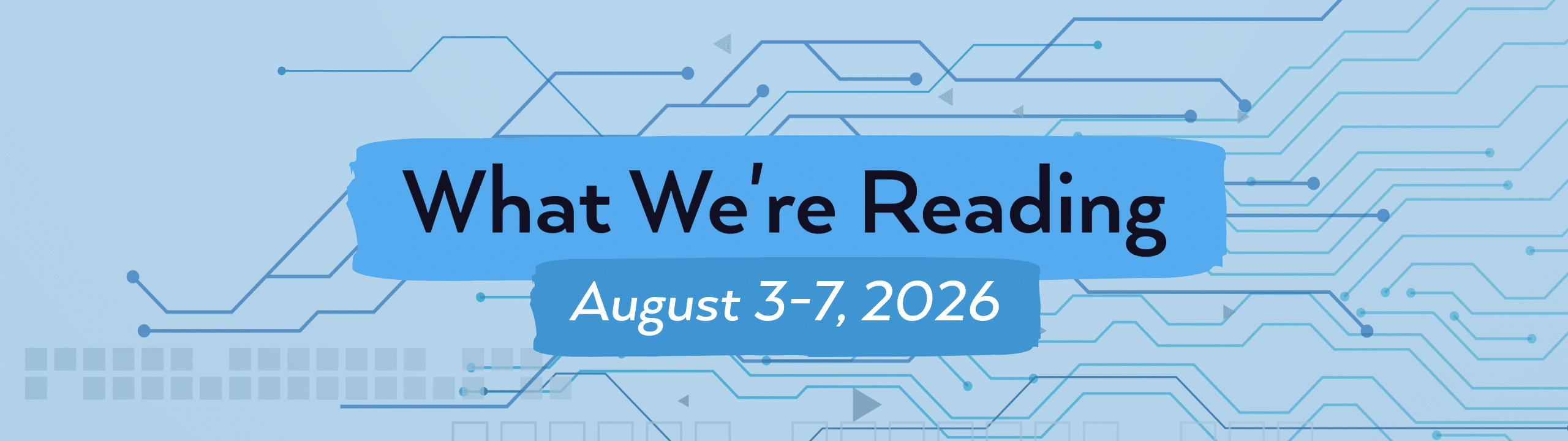 What we're reading header image for August 3-7, 2026.
